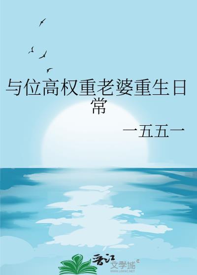 与位高权重老婆重生日常剧透排雷